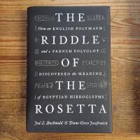 The Riddle of the Rosetta: How an English Polymath and a French Polyglot Discovered the Meaning of Egyptian Hieroglyphs