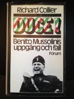 DUCE! Benito Mussolinos uppg&aring;ng och fall
