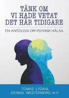 T&auml;nk om vi hade vetat det h&auml;r tidigare : en antologi om psykisk h&auml;lsa