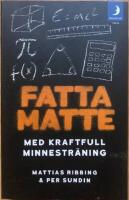 Fatta matte : g&ouml;r matematik enkelt med kraftfull minnestr&auml;ning