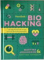 Handbok i biohacking : l&auml;r dig f&ouml;rst&aring; din kropp och n&aring; din fulla potential