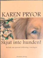 Skjut inte hunden! : en bok om operant inl&auml;rning i vardagen