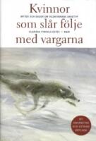 Kvinnor som sl&aring;r f&ouml;lje med vargarna : myter och sagor om vildkvinnans arketyp