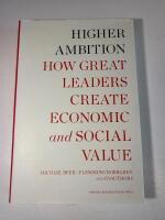 Higher ambition : How great leaders create economic and social value