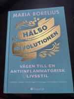 H&auml;lsorevolutionen - v&auml;gen till en antiinflammatorisk livsstil - helheten, maten, forskningen, tr&auml;ningen, sk&ouml;nheten, insikten