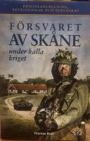 F&ouml;rsvaret av Sk&aring;ne under kalla kriget - krigsplanl&auml;ggning, bef&auml;stningar och beredskap