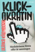 Klickokratin : mediekrisens f&ouml;rsta offer &auml;r sanningen