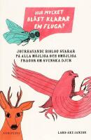 Hur mycket bl&aring;st klarar en fluga? : jourhavande biolog svarar p&aring; alla m&ouml;jliga och om&ouml;jliga fr&aring;gor om svenska djur