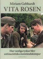 Vita rosen : hur vanliga tyskar blev antinazistiska motst&aring;ndsk&auml;mpar