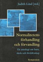 Normalitetens f&ouml;rhandling och f&ouml;rvandling : en antologi om barn, skola och f&ouml;r&auml;ldraskap