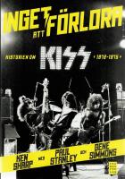 Inget att f&ouml;rlora : historien om Kiss 1972-1975