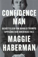 Confidence man : ber&auml;ttelsen om Donald Trumps uppg&aring;ng och Amerikas fall
