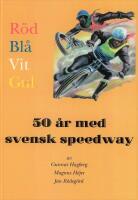R&ouml;d, bl&aring;, vit, gul : 50 &aring;r med svensk speedway