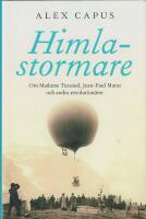 Himlastormare : om Madame Tussaud, Jean-Paul Marat och andra revolution&auml;rer