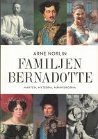 Familjen Bernadotte : makten, myterna, m&auml;nniskorna
