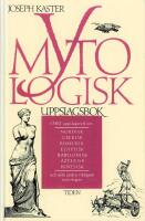 Mytologisk uppslagsbok : [1500 uppslagsord om nordisk, grekisk, romersk, egyptisk, babylonisk, aztekisk, kinesisk och alla andra viktigare mytologier]