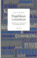 Engelskan i svenskan : &aring;ttahundra &aring;r av l&aring;nade ord och spr&aring;kliga influenser