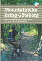 Mountainbike kring G&ouml;teborg : 28 turf&ouml;rslag p&aring; fina stigar i vackra milj&ouml;er, fr&aring;n havet i v&auml;ster till skogarna i &ouml;st
