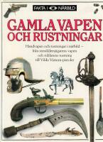 Gamla vapen och rustningar : [handvapen och rustningar i n&auml;rbild, fr&aring;n sten&aring;ldersj&auml;garens vapen och riddarens rustning till Vilda V&auml;stern-pistoler]