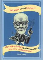 Vad skulle Freud ha gjort? : l&aring;t v&auml;rldens fr&auml;msta psykoterapeuter l&ouml;sa dina vardagsproblem
