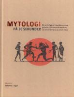 Mytologi p&aring; 30 sekunder : den viktigaste klassiska myterna, gudarna, hj&auml;ltarna och monstren, var och en f&ouml;rklarad p&aring; en halv minut