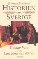 Historien om Sverige. Historien om Gustav Vasa och hans s&ouml;ner och d&ouml;ttrar