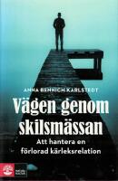 V&auml;gen genom skilsm&auml;ssan : att hantera en f&ouml;rlorad k&auml;rleksrelation