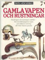 Gamla vapen och rustningar : [handvapen och rustningar i n&auml;rbild, fr&aring;n sten&aring;ldersj&auml;garens vapen och riddarens rustning till Vilda V&auml;stern-pistoler]