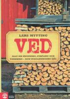 Ved : allt om huggning, stapling och torkning - och vedeldningens själ