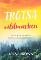 Trotsa vildmarken : om att finna tillh&ouml;righet och mod i en polariserad v&auml;rld