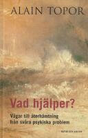 Vad hj&auml;lper? : v&auml;gar till &aring;terh&auml;mtning fr&aring;n sv&aring;ra psykiska problem