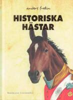Historiska h&auml;star : hur h&auml;sten har p&aring;verkat m&auml;nniskans v&auml;rld