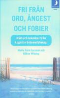 Fri fr&aring;n oro, &aring;ngest och fobier : r&aring;d och tekniker fr&aring;n kognitiv beteendeterapi