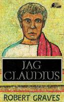 Jag, Claudius : fr&aring;n en sj&auml;lvbiografi av Tiberius Claudius, romarnas kejsare, f&ouml;dd 10 f. Kr., m&ouml;rdad och upph&ouml;jd till gud 54 e. Kr