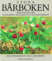 Stora b&auml;rboken : v&aring;ra svenska b&auml;r i historien, naturen och hush&aring;llningen