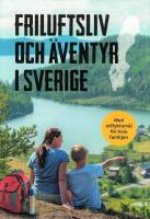 Friluftsliv och &auml;ventyr i Sverige : med utflyktsm&aring;l f&ouml;r hela familjen