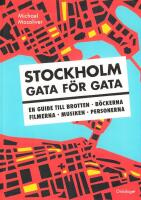 Stockholm gata f&ouml;r gata : en guide till brotten, b&ouml;ckerna, filmerna, musiken, personerna