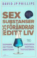 Sex substanser som f&ouml;r&auml;ndrar ditt liv : dopamin, oxytocin, serotonin, kortisol, endorfin, testosteron