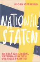 Nationalstaten : en ess&auml; om liberal nationalism och Sveriges framtid