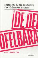 De ofelbara : historien om tre decennier som f&ouml;r&auml;ndrade Sverige