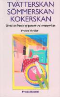 Tv&auml;tterskan, s&ouml;mmerskan, kokerskan : livet i en fransk by genom tre kvinnoyrken