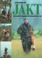Stora boken om jakt : vilt, vapen & hundar f&ouml;r j&auml;garen &aring;ret om