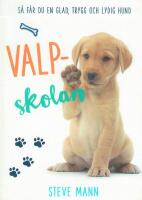Valpskolan : s&aring; f&aring;r du en glad, trygg och lydig hund