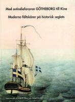 Med ostindiefararen G&ouml;theborg till Kina : moderna f&auml;ltsk&auml;rer p&aring; historisk seglats