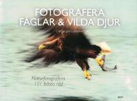 Fotografera f&aring;glar & vilda djur: naturfotografens 101 b&auml;sta r&aring;d
