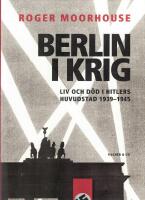 Berlin i krig : liv och d&ouml;d i Hitlers huvudstad 1939-1945