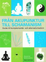 Fr&aring;n akupunktur till schamanism : guide till komplement&auml;r- och alternativmedicin