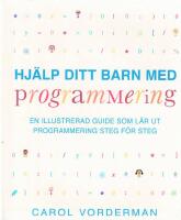 Hj&auml;lp ditt barn med programmering : en illustrerad guide som l&auml;r ut programmering steg f&ouml;r steg