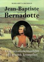 Jean-Baptiste Bernadotte - fr&aring;n revolutionssoldat till svensk kronprins