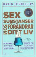 Sex substanser som f&ouml;r&auml;ndrar ditt liv : dopamin, oxytocin, serotonin, kortisol, endorfin, testosteron